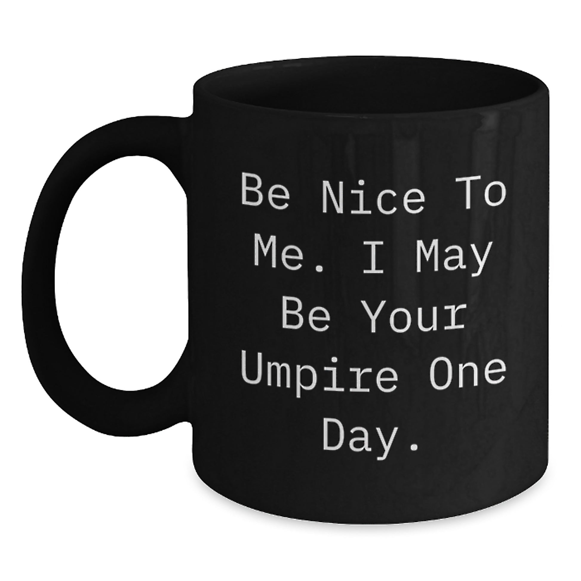 Funny Umpire Gifts for Him - Inspirational Black Coffee Mug 'Be Nice To Me. I May Be Your Umpire One Day.', Unique Father's Day Unique Gifts from Men to Umpire Friends - Main