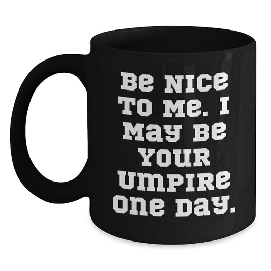 Funny Umpire Gifts - Be Nice To Me One Day Umpire Coffee Mug, Father's Day Unique Gifts for Umpire, Men, Dad, from Family - Main