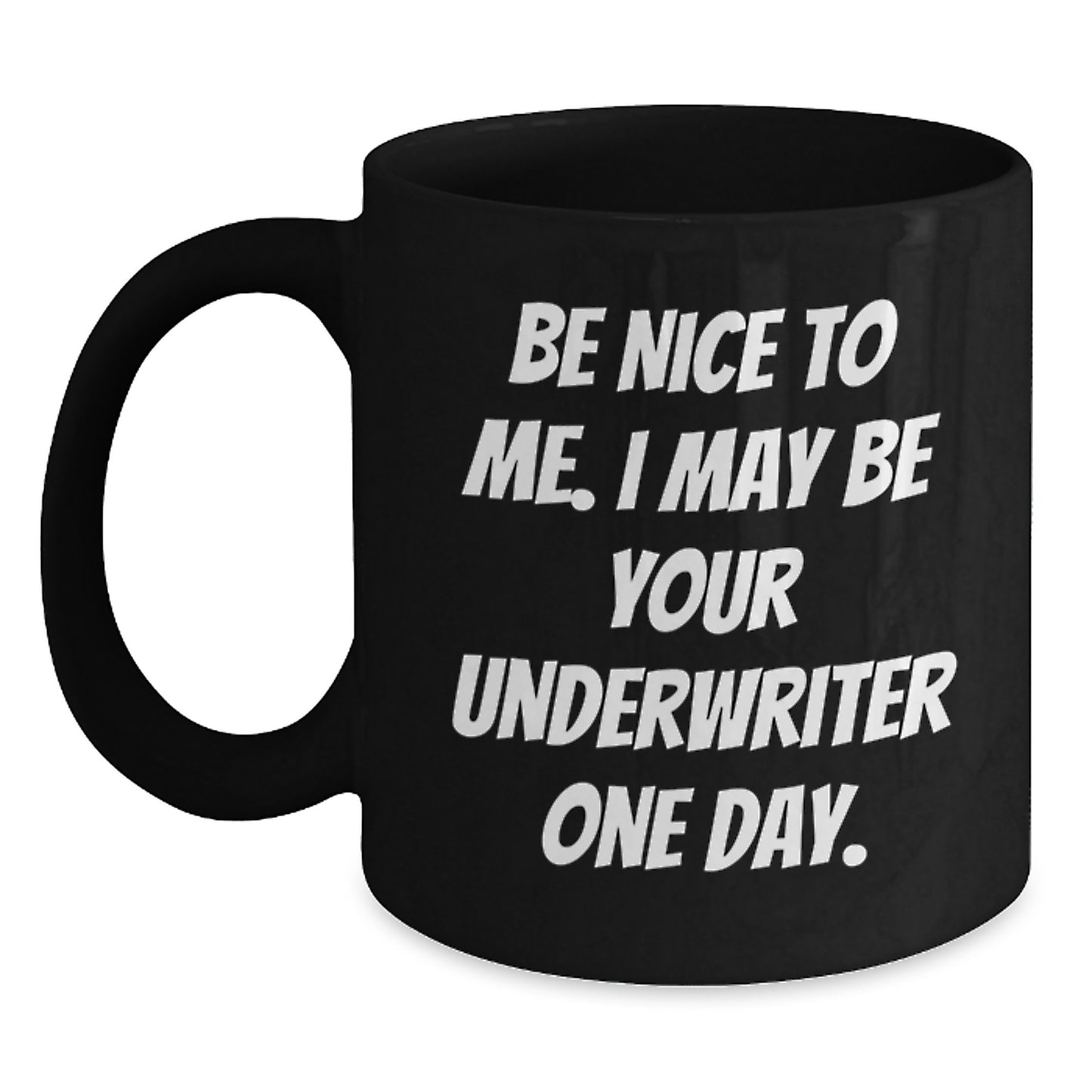 Funny Underwriter Gifts, Black Coffee Mug for Underwriter, Be Nice To Me I May Be Your Underwriter One Day Gifts from Men to Underwriter - Main