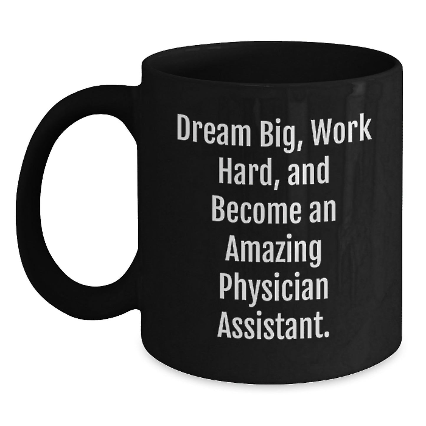 Gifts for Physician Assistant Friends and Family - Inspirational Black Coffee Mug - Dream Big, Work Hard and Become An Amazing Physician Assistant - Main
