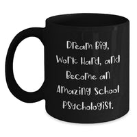 Load image into Gallery viewer, Funny School Psychologist Gifts from Friends, Valentine's Unique Gifts for School Psychologist, Black Coffee Mug with 'Dream Big, Work Hard, And Become An Amazing School Psychologist.' - Main

