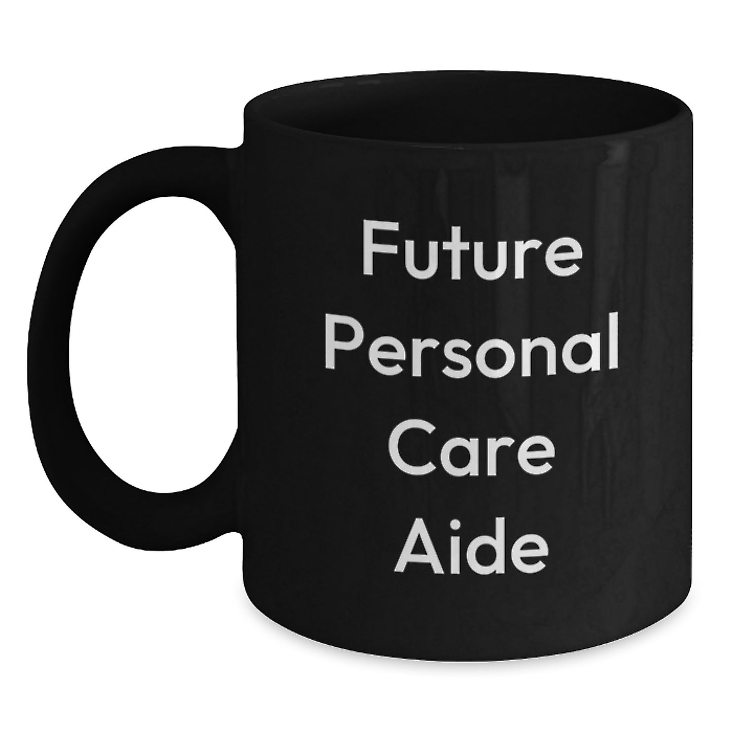 Gifts from Men to Future Personal Care Aide, Funny Quote Black Coffee Mug - 11oz/15oz Ceramic Mugs for Personal Care Aide Graduation Unique Gifts - Main
