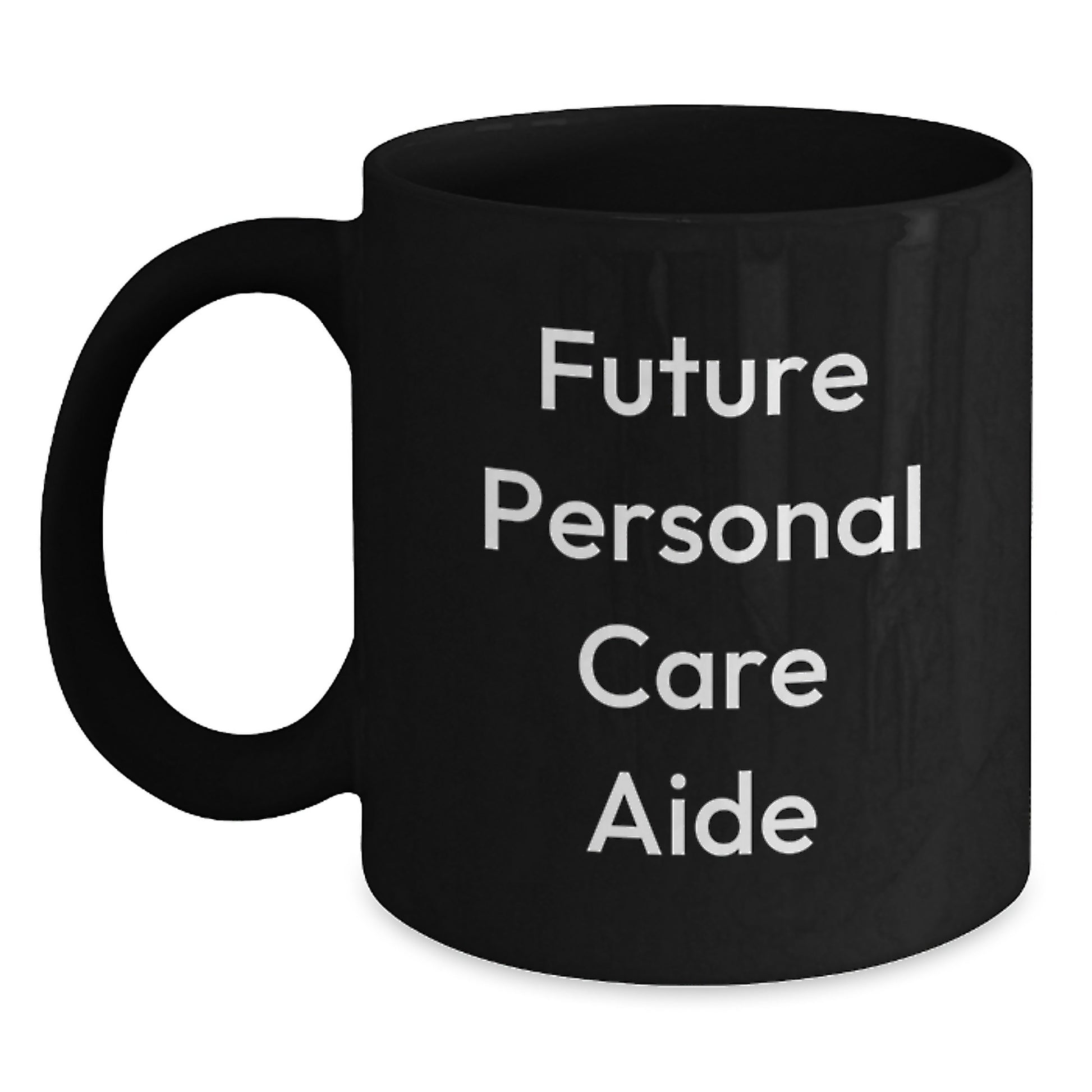 Gifts from Men to Future Personal Care Aide, Funny Quote Black Coffee Mug - 11oz/15oz Ceramic Mugs for Personal Care Aide Graduation Unique Gifts - Main