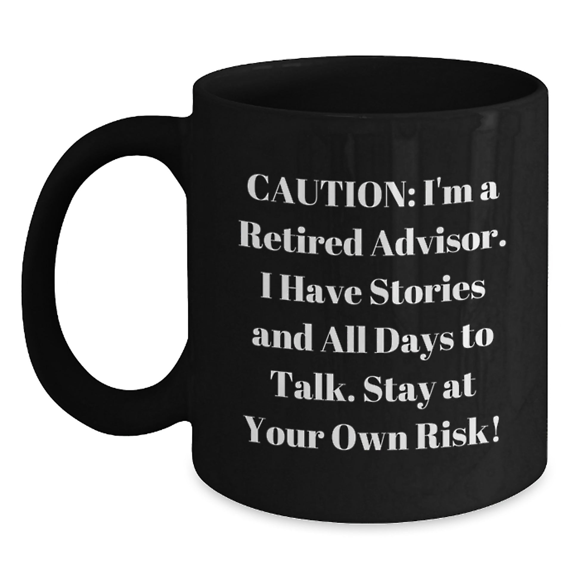 Funny Gift from Friends to Graduation Unique Advisor Black Coffee Mugs, Caution I'm A Retired Advisor I Have Stories - Main