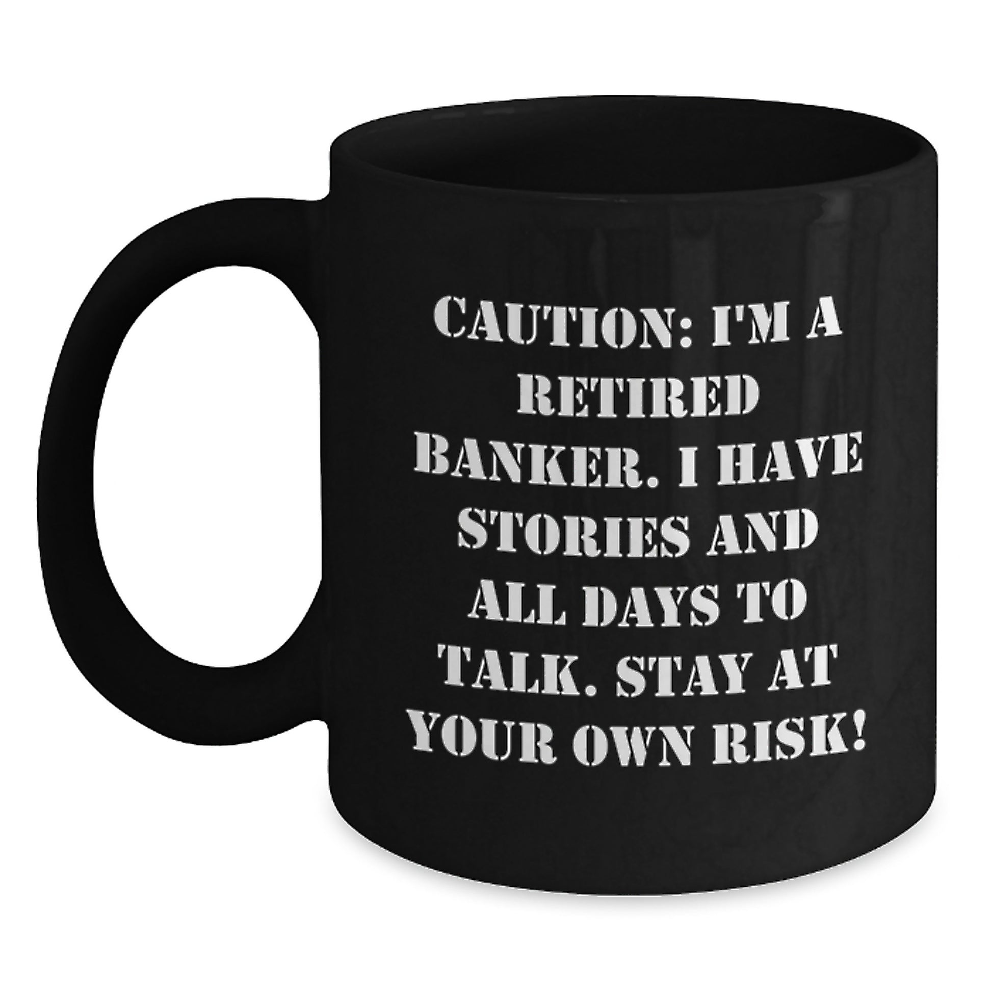 Funny Banker Gifts from Friends for Birthday - 'I'm A Retired Banker. I Have Stories And All Days To Talk. Stay At Your Own Risk!' Black Coffee Mug - Main