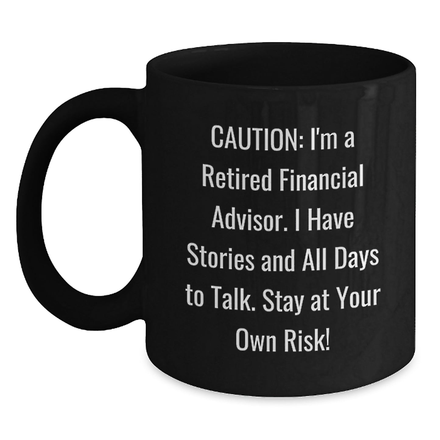 Funny Finances Birthday Unique Gift for Financial Advisor Friends, Black Coffee Mug from Coworkers - 'I'm A Retired Financial Advisor. I Have Stories And All Days To Talk. Stay At Your Own Risk!' - Main