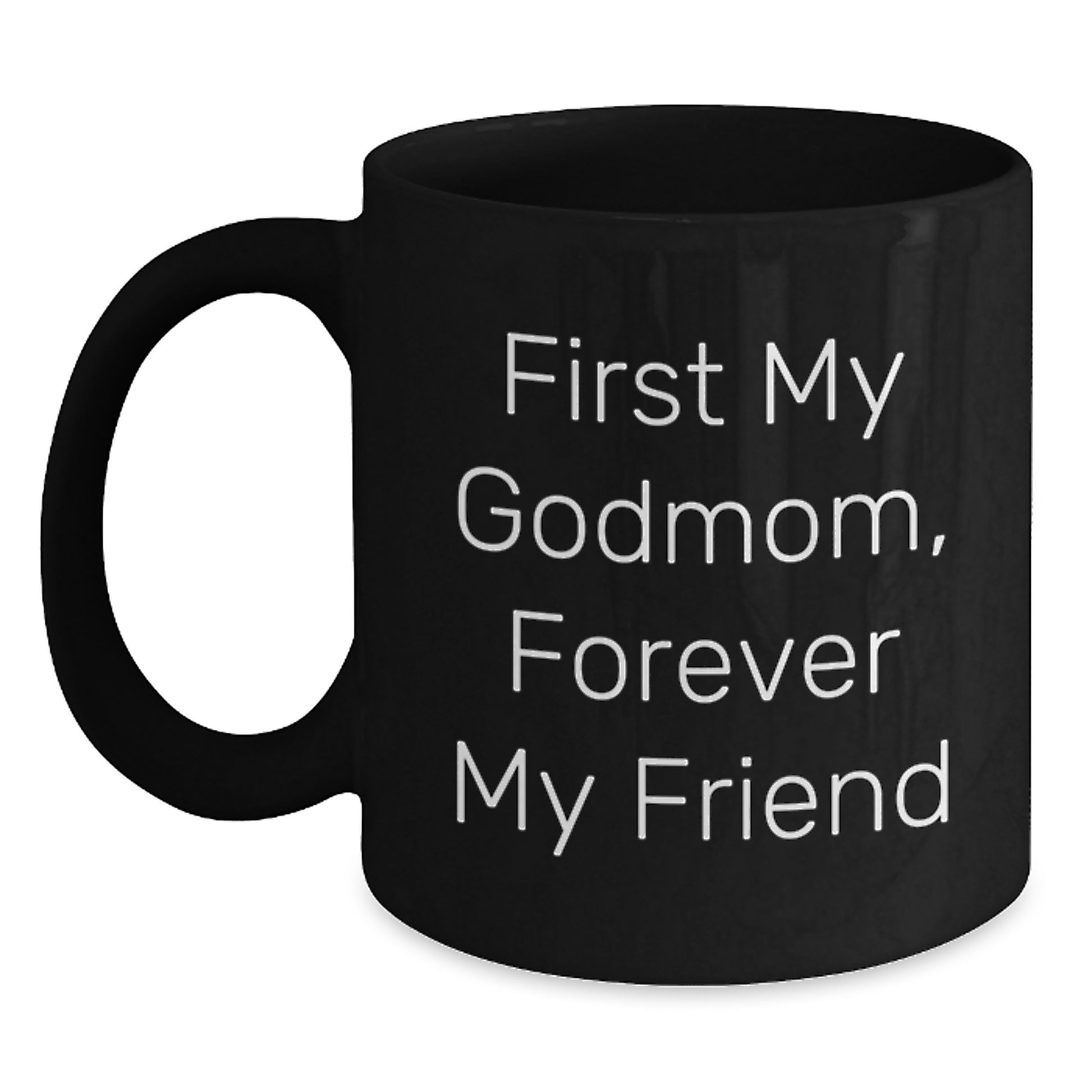 Funny Godmom Gifts from Men to Godmom on Graduation - Black Coffee Mug - 'First My Godmom, Forever My Friend' - Main