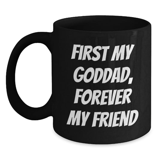 Funny Goddad Quote Black Coffee Mug, 'First My Goddad, Forever My Friend' Graduation Gift for Goddad, Black Coffee Mug Gifts from Men, Women, Friends, Coworkers, Family - Main