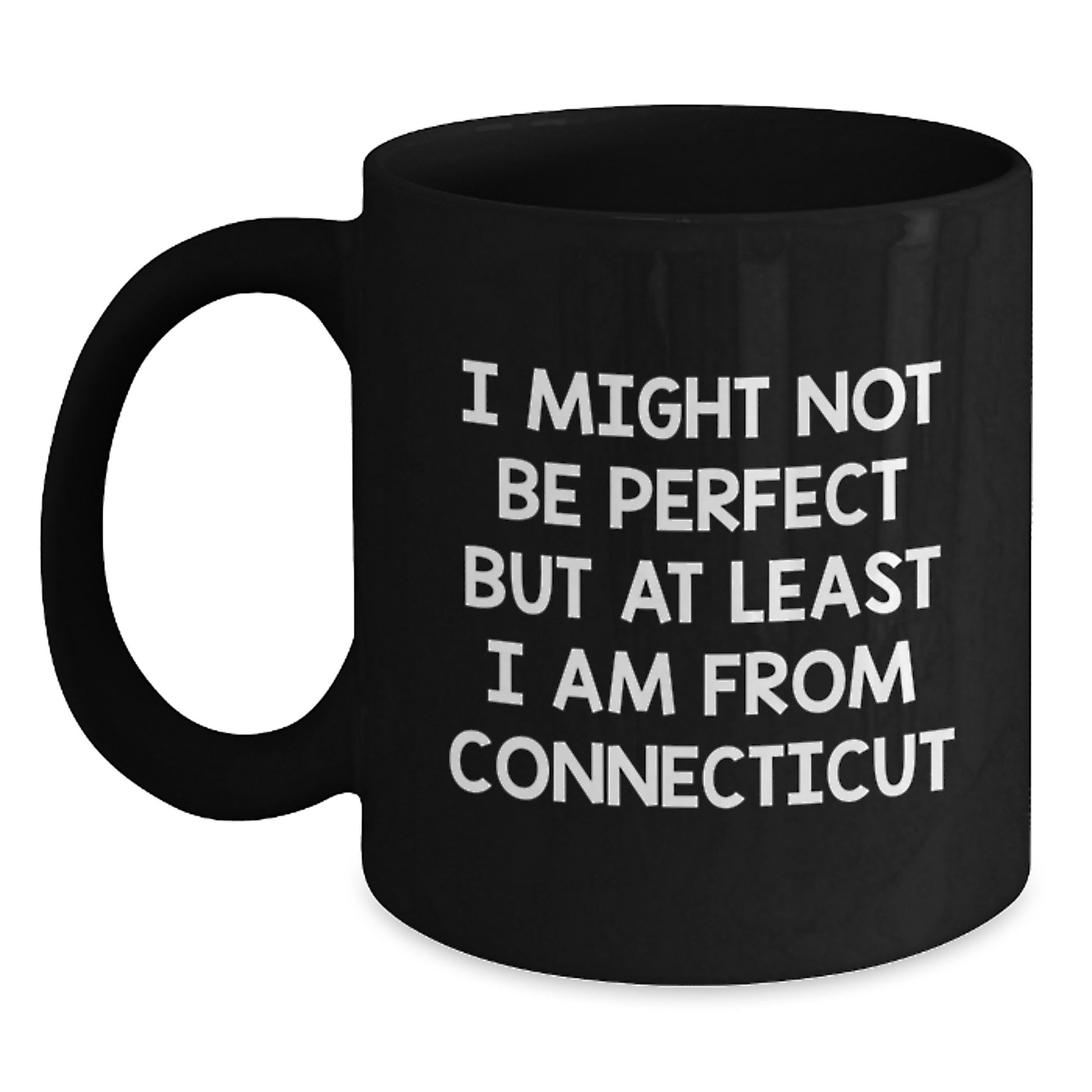 Funny Connecticut Gifts from Men to Friends and Family, 'I Might Not Be Perfect But At Least I Am From Connecticut' Black Coffee Mug for Graduation - Main