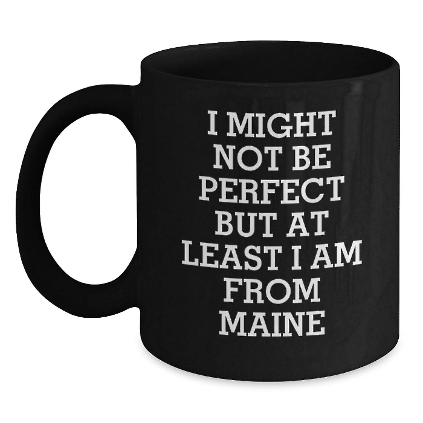 Maine Proud Black Coffee Mug, Funny Gifts from Friends to Family, Perfect for Graduation, 'I Might Not Be Perfect But At Least I Am From Maine' - Main