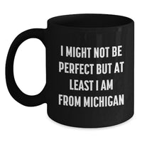 Load image into Gallery viewer, Funny Michigan Black Coffee Mugs Gifts from Family Friends Men Women, Unique Valentine's Unique Gifts for Michigan Lovers, I Might Not Be 'perfect' But At Least I Am From Michigan - Main
