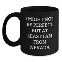 Load image into Gallery viewer, Fun Nevada Gifts for Friends from the Silver State, I Might Not Be Perfect But At Least I Am From Nevada, Funny Black Coffee Mugs for Men and Women - Main
