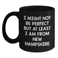 Load image into Gallery viewer, Funny New Hampshire Gifts from Friends - Black Coffee Mug I Might Not Be Perfect But At Least I Am From New Hampshire - Main
