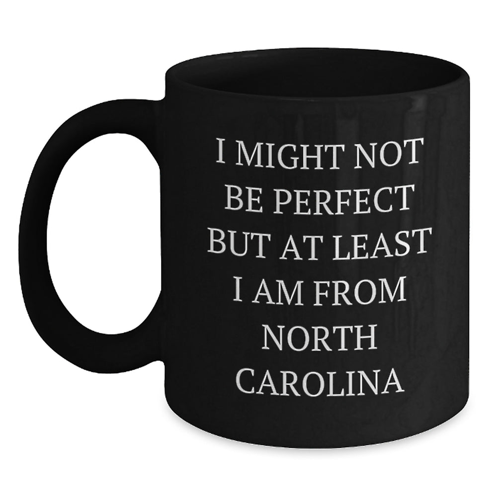 North Carolina Black Coffee Mug, Funny Gifts from Friends to Family, I Might Not Be Perfect But At Least I Am From North Carolina, Graduation Unique Gifts - Main