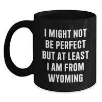 Load image into Gallery viewer, Wyoming Proud Funny Black Coffee Mug Gifts from Friends for Graduation - &#39;I Might Not Be Perfect But At Least I Am From Wyoming&#39; - Main
