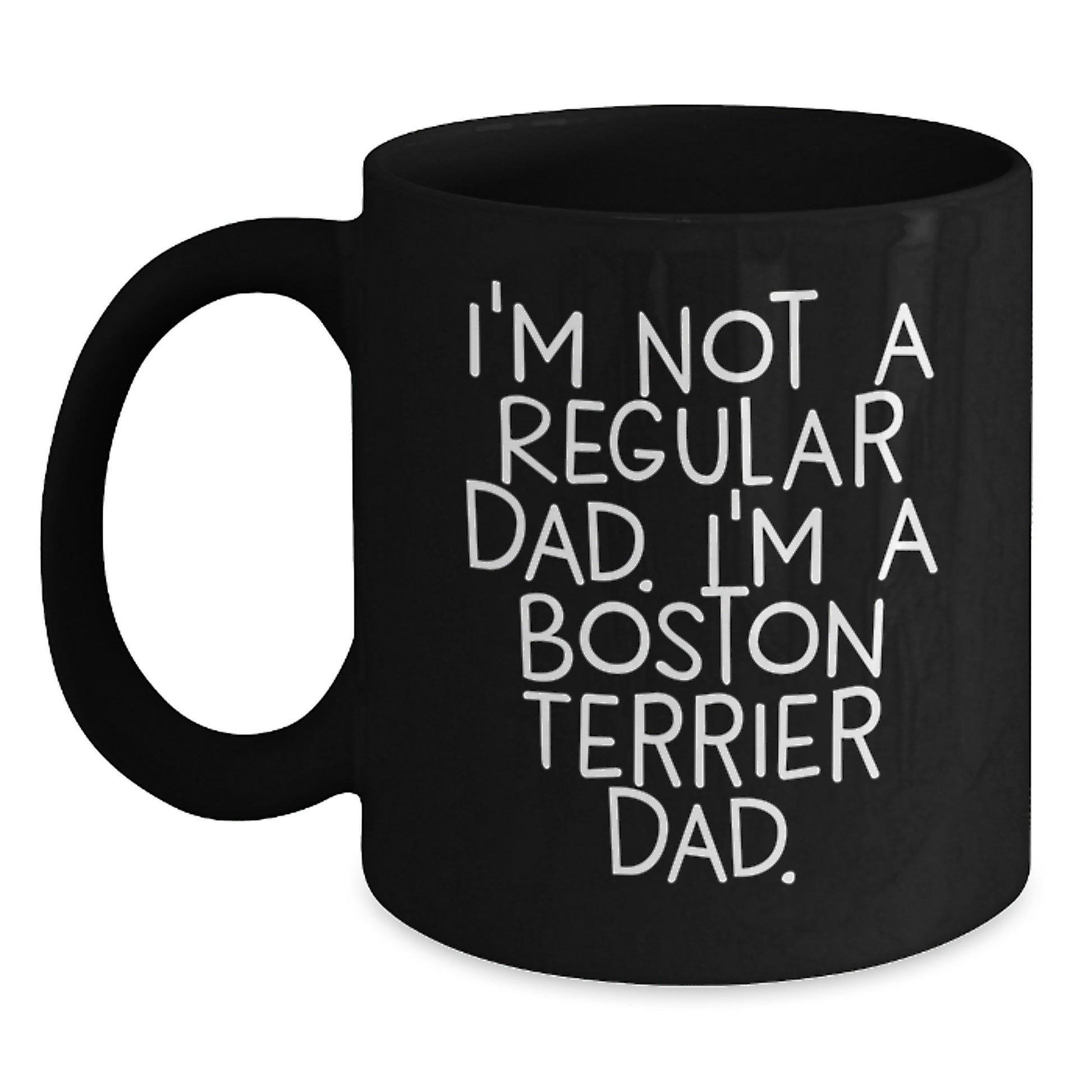 Funny Boston Terrier Dad Gifts for Men, Women, or Friends, Unique Graduation Mug, Black Coffee Mug, I'm Not A Regular Dad. I'm A Boston Terrier Dad. - Main