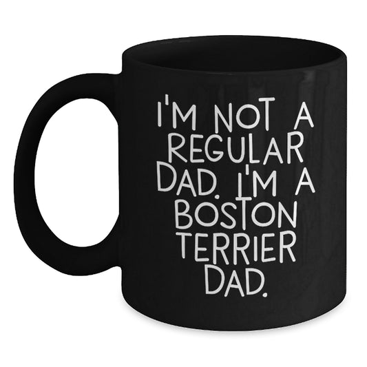 Funny Boston Terrier Dad Gifts for Men, Women, or Friends, Unique Graduation Mug, Black Coffee Mug, I'm Not A Regular Dad. I'm A Boston Terrier Dad. - Main