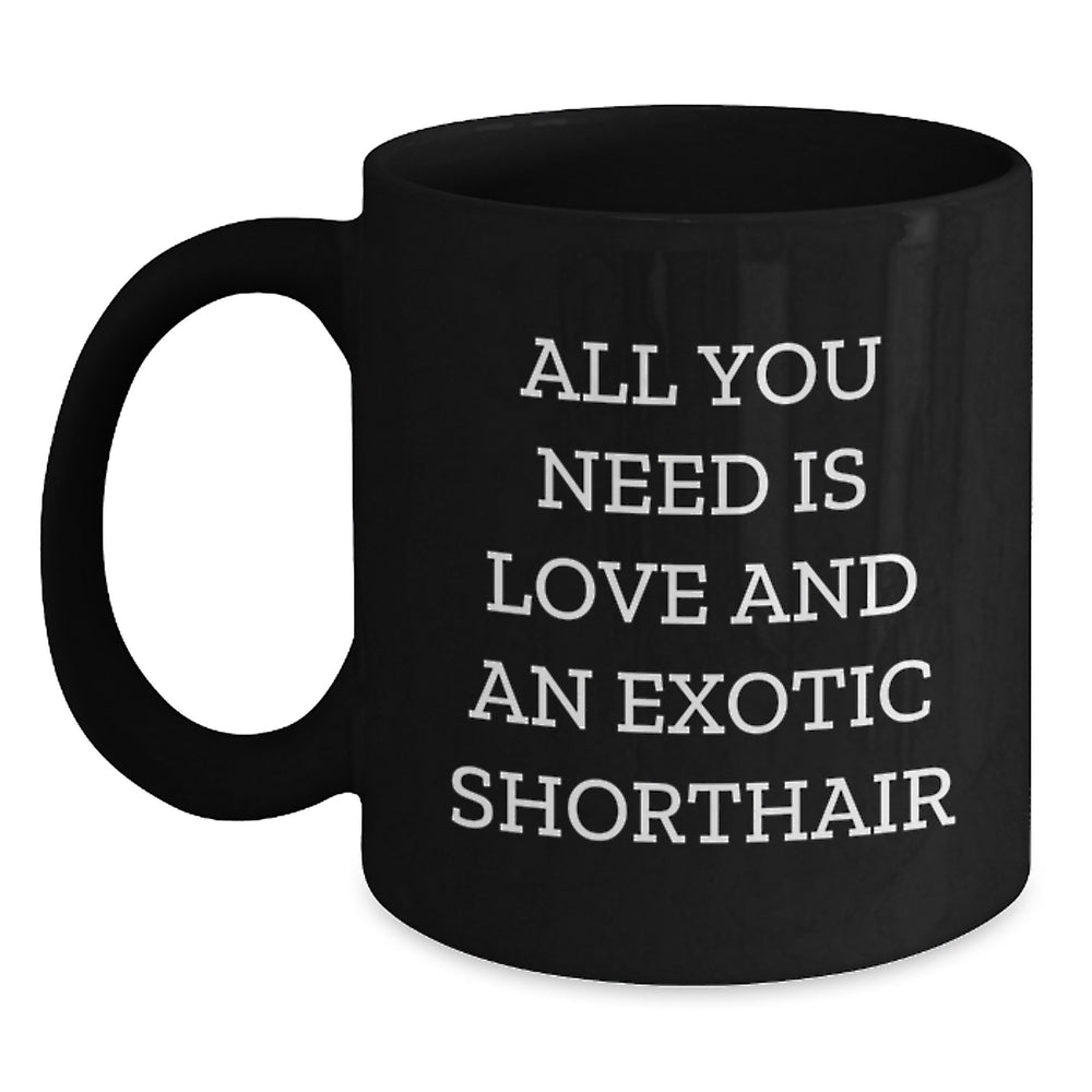 Funny Exotic Shorthair Cat Gifts for Christmas, Black Coffee Mugs with 'All You Need Is Love And An Exotic Shorthair' Quote, Perfect for Exotic Shorthair Cat Lovers from Friends - Main