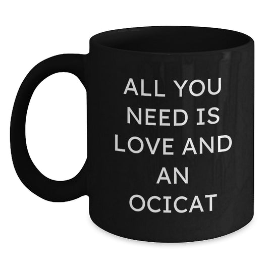 Funny Ocicat Black Coffee Mugs Gifts for Men, Women, Friends, Coworkers, Family - All You Need Is Love And An Ocicat - Main