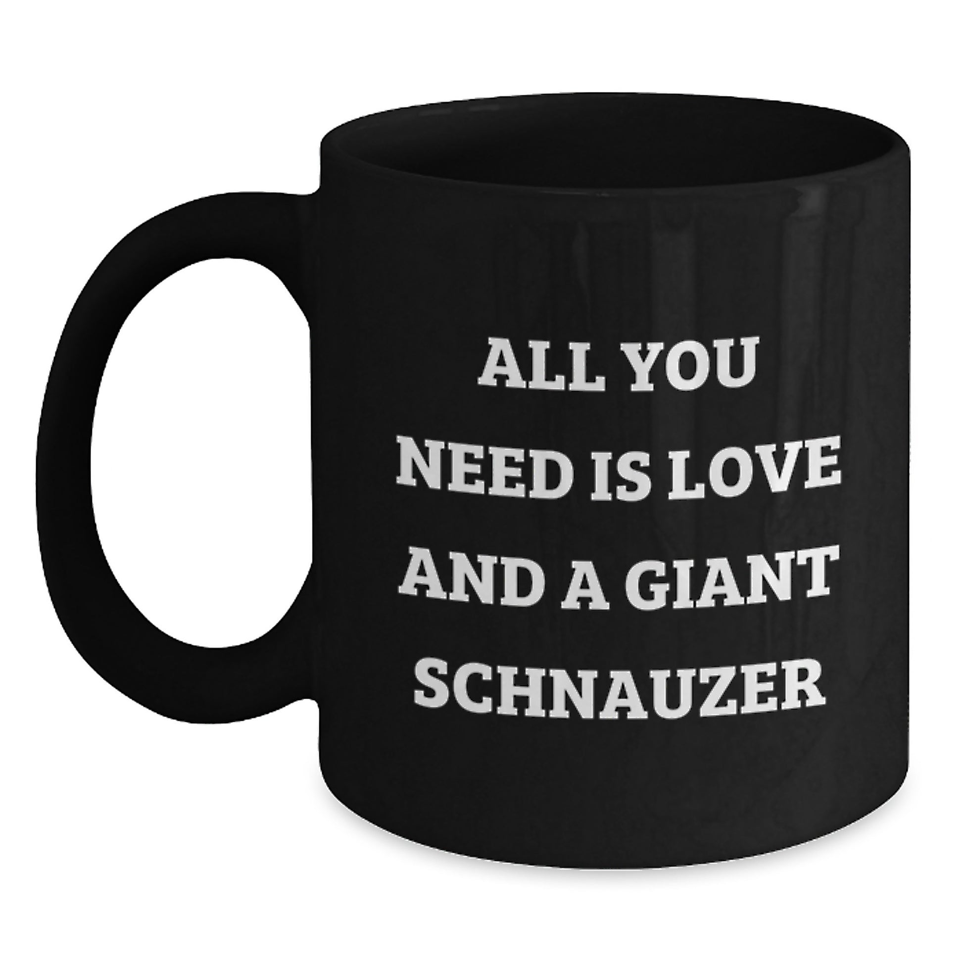 Funny Giant Schnauzer Dog Lover Gifts from Friends, Family, or Coworkers - Black Coffee Mug for Men or Women - 'All You Need Is Love And A Giant Schnauzer' - Main