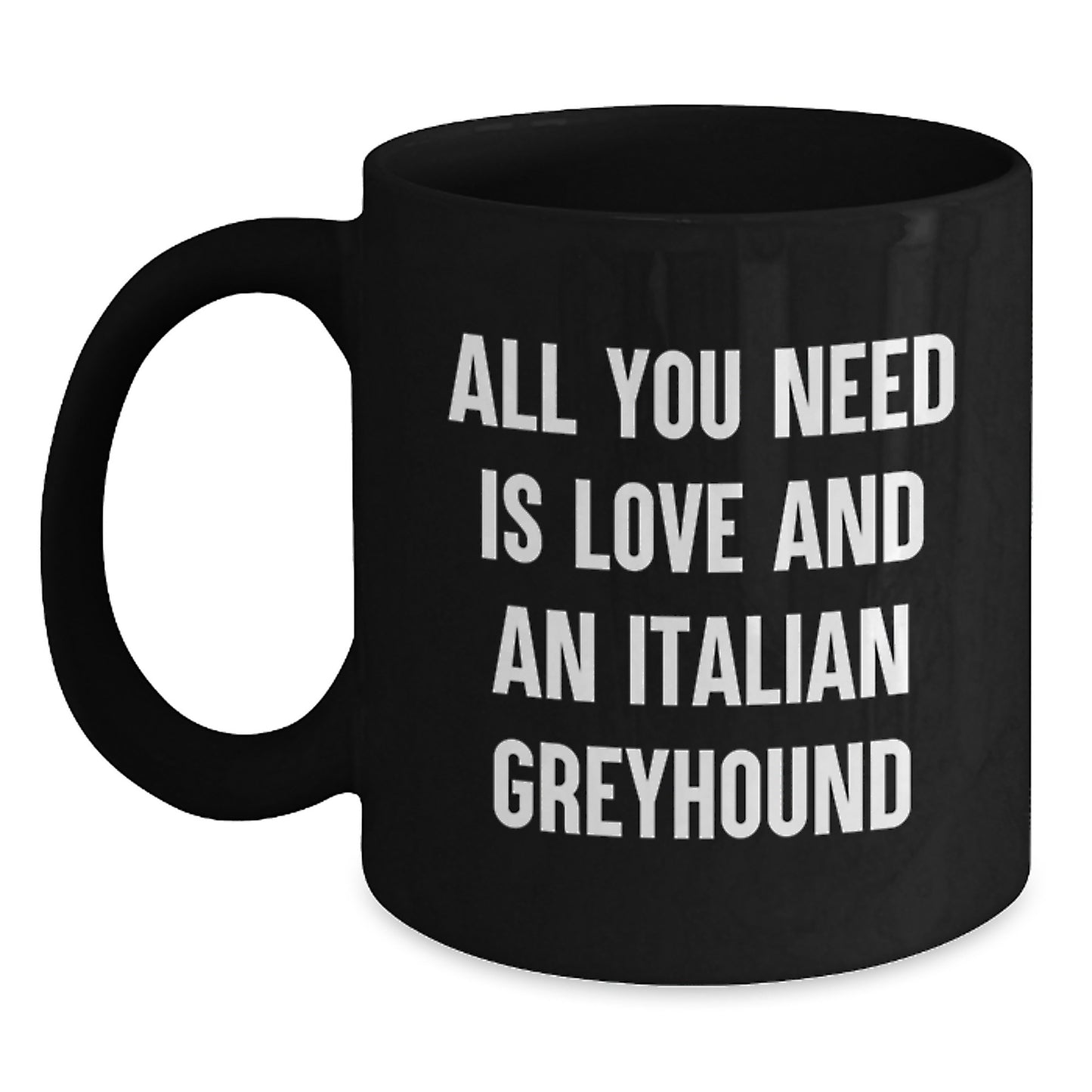 Funny Italian Greyhound Dog Gifts for Men from Friends, Unique Graduation Unique Black Coffee Mug for Italian Greyhound Dog Owners, 'All You Need Is Love And An Italian Greyhound' - Main