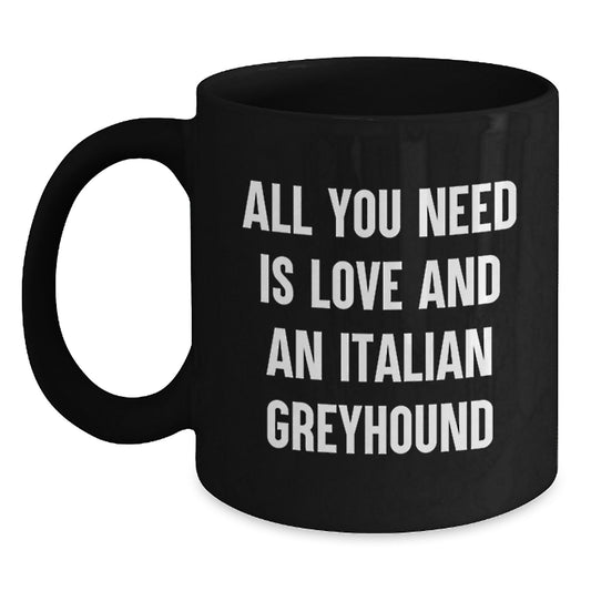 Funny Italian Greyhound Dog Gifts for Men from Friends, Unique Graduation Unique Black Coffee Mug for Italian Greyhound Dog Owners, 'All You Need Is Love And An Italian Greyhound' - Main