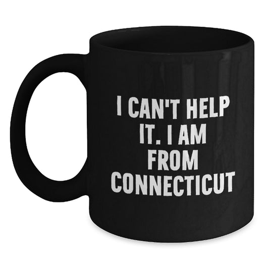 Funny Quote Gifts for Connecticut Men - I Can't Help It. I Am From Connecticut Black Coffee Mug, Gifts from Friends to Graduation Unique Gifts for Him - Main