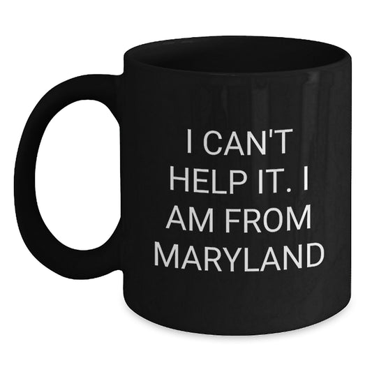 Funny Maryland Black Coffee Mugs Gifts from Friends in Maryland to Maryland Lovers - 'I Can't Help It. I Am From Maryland' Valentine's Unique Gifts - Main