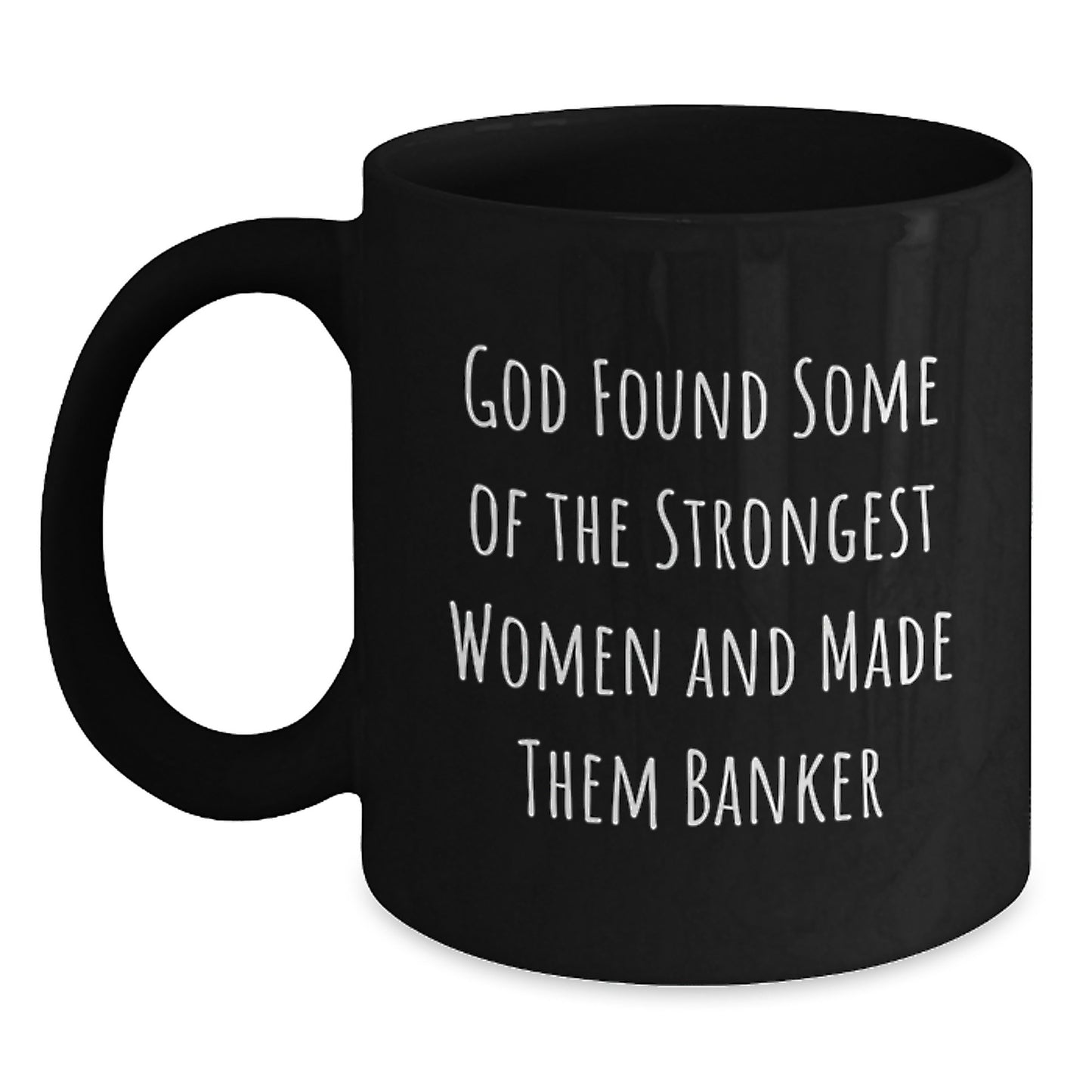 Funny Quote Black Coffee Mug Gifts for Banker Friends and Family, 'God Found Some Of The Strongest Women And Made Them Banker', Unique Graduation Gifts from Men to Women - Main