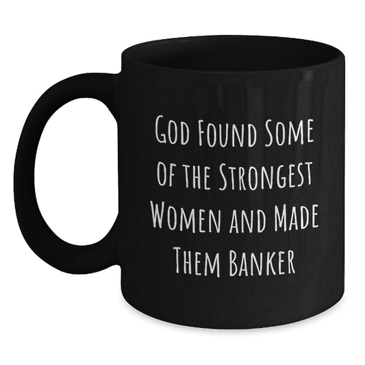 Funny Quote Black Coffee Mug Gifts for Banker Friends and Family, 'God Found Some Of The Strongest Women And Made Them Banker', Unique Graduation Gifts from Men to Women - Main