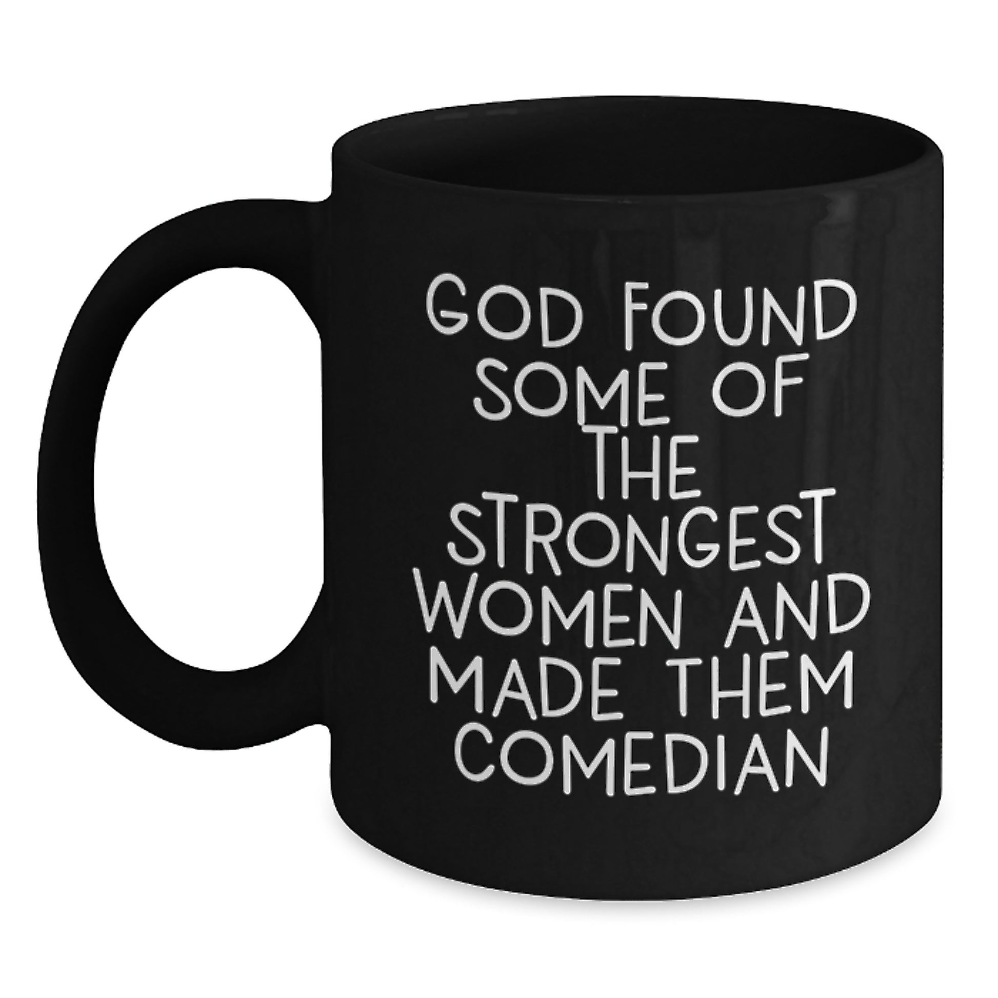 Funny Comedian Gifts from Men to Women, Black Coffee Mug for Comedian Fans on Graduation Day - 'God Found Some Of The Strongest Women And Made Them Comedian' - Main