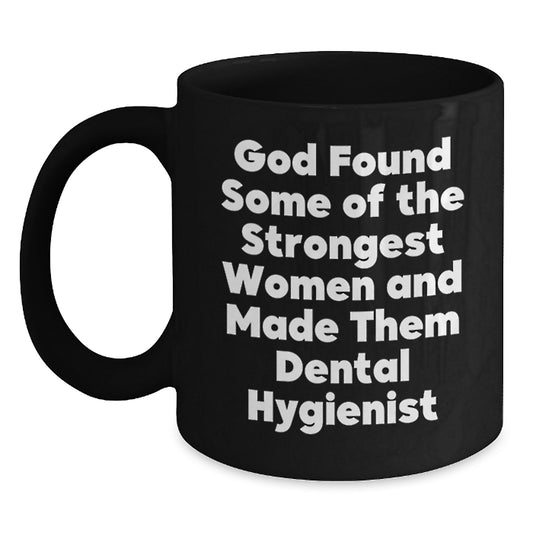 Funny Gifts from Friends for Dental Hygienist Graduation Unique Black Coffee Mug - 'God Found Some Of The Strongest Women And Made Them Dental Hygienist' - Main