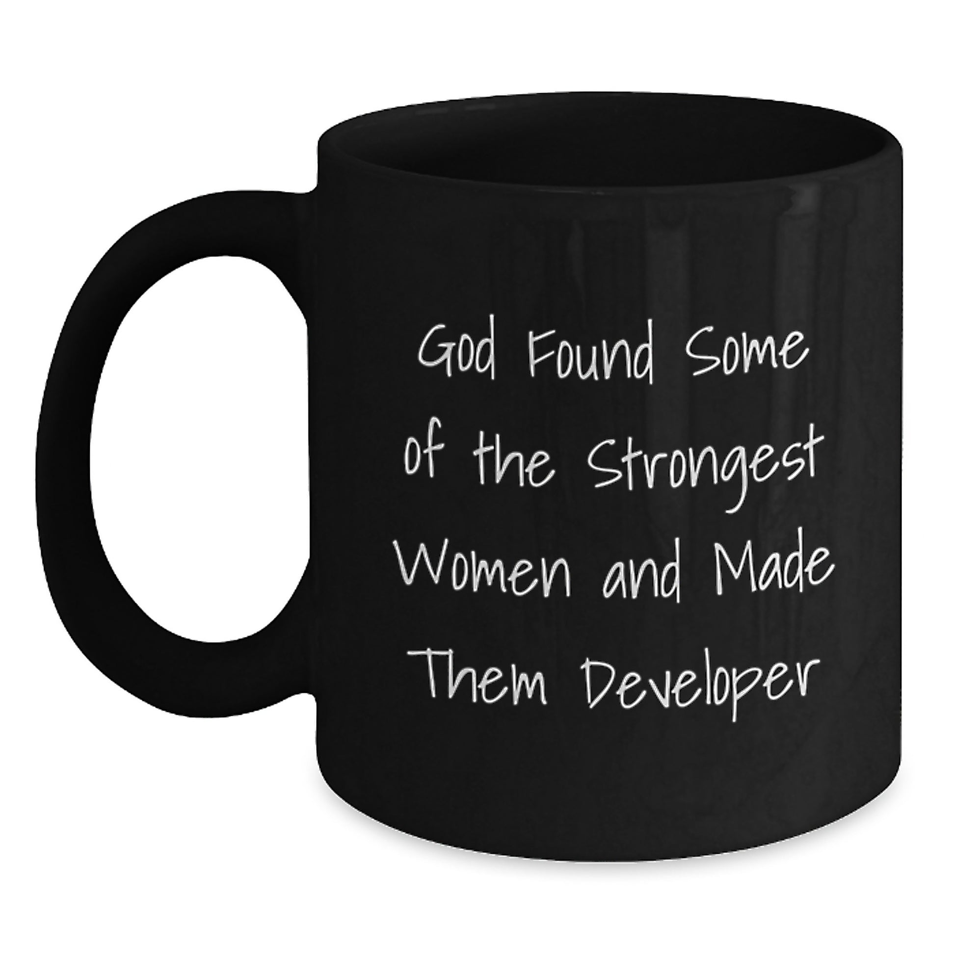 Funny Developer Gifts from Family - 'God Found Some Of The Strongest Women And Made Them Developer' Black Coffee Mug for Developer Men Women Coworkers - Main