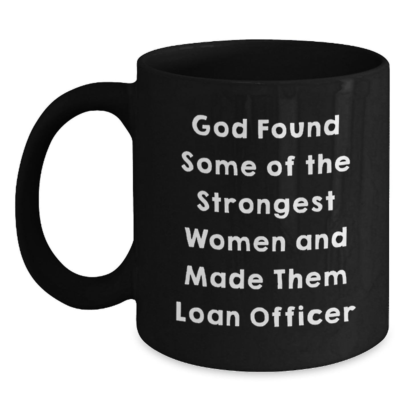Funny Loan Officer Gifts for Women - God Found Some of the Strongest Women and Made Them Loan Officer - Black Coffee Mug, Gifts from Friends for Loan Officer - Main