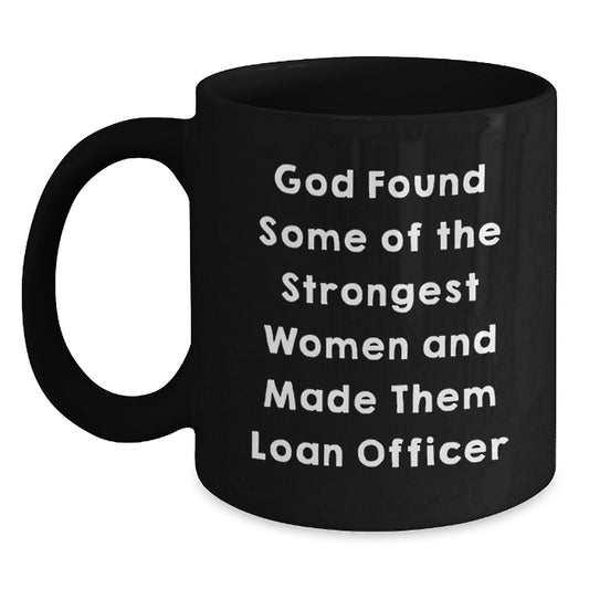 Funny Loan Officer Gifts for Women - God Found Some of the Strongest Women and Made Them Loan Officer - Black Coffee Mug, Gifts from Friends for Loan Officer - Main