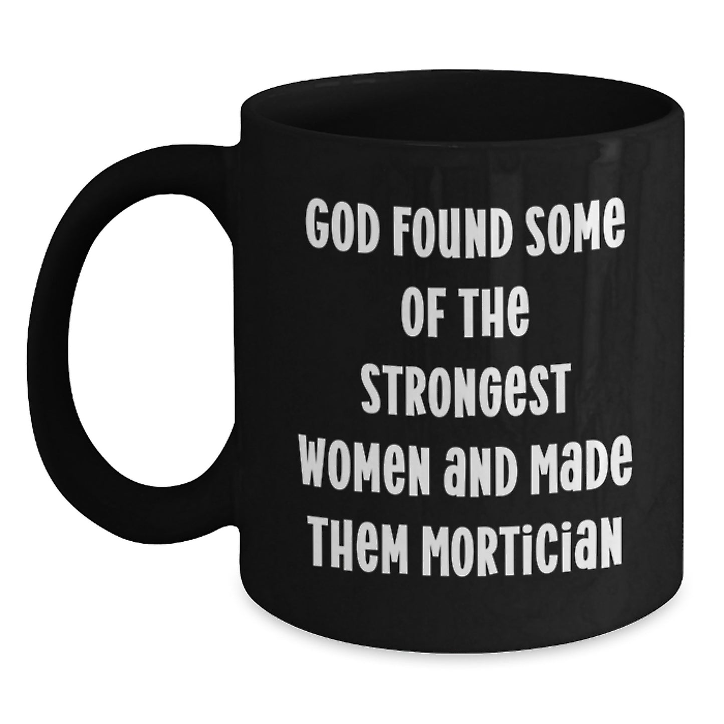 Funny Quotes for Mortician Women, 'God Found Some Of The Strongest Women And Made Them Mortician', Black Coffee Mug, Graduation Unique Gifts from Men to Mortician Friends - Main