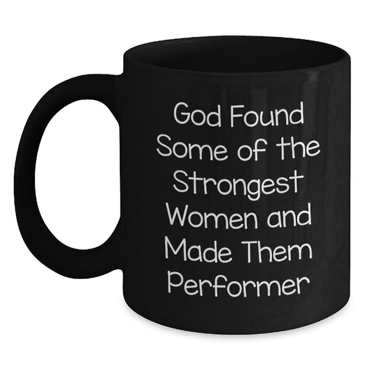 Funny Performer Gifts from Men to Women and Friends - God Found Some Of The Strongest Women And Made Them Performer Black Coffee Mug - Main