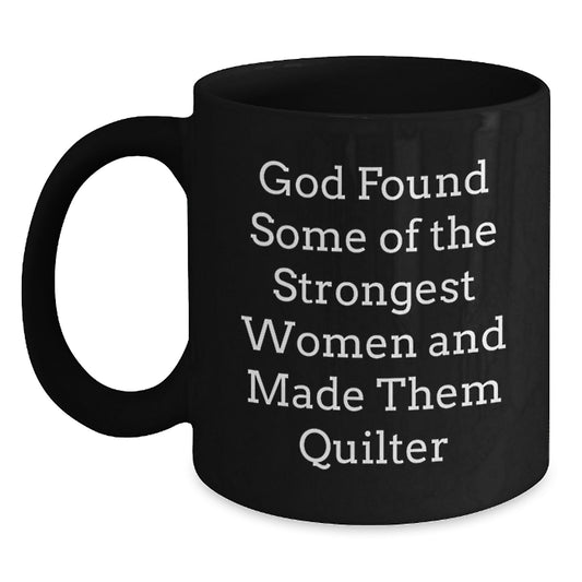 Funny Quilter Gifts from Women for Women, Inspirational Black Coffee Mug, God Found Some Of The Strongest Women And Made Them Quilter Quote, Graduation Unique Gifts - Main