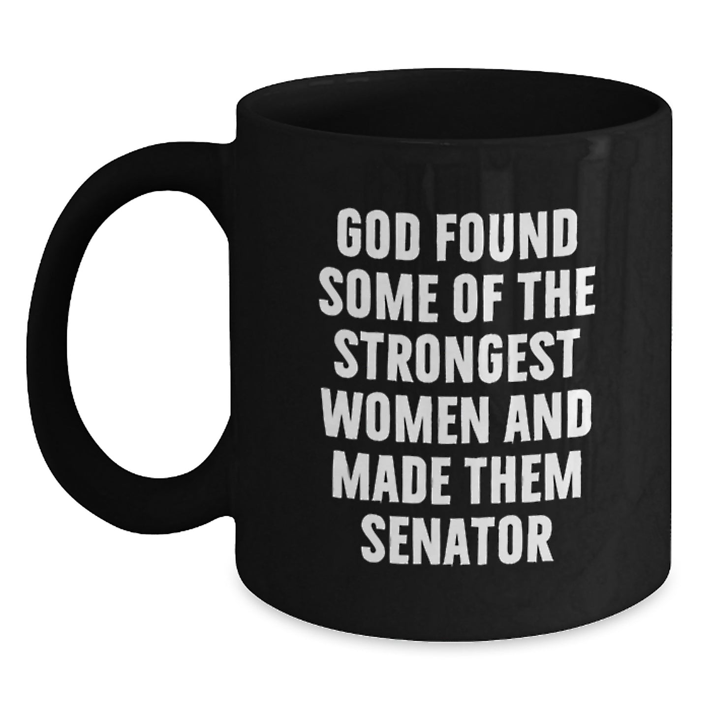 Funny Senator Gifts for Men, Women Friends Coworkers from Family - God Found Strongest Women Made Them Senator Black Coffee Mug - Main