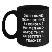 Load image into Gallery viewer, Funny Substitute Teacher Gifts for Women, Black Coffee Mug, &#39;God Found Some Of The Strongest Women And Made Them Substitute Teacher&#39; Christmas Unique Gifts from Friends - Main

