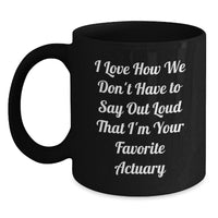 Load image into Gallery viewer, Funny Actuary Gifts, Valentine's Unique Gifts from Men to Favorite Actuary, Black Coffee Mug I Love How We Don't Have To Say Out Loud That I'm Your Favorite Actuary - Main
