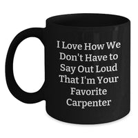 Load image into Gallery viewer, Funny Carpenter Gifts from Men - I Love How We Don't Have To Say Out Loud That I'm Your Favorite Carpenter, Black Coffee Mug for Birthday Unique Gifts for Carpenter - Main
