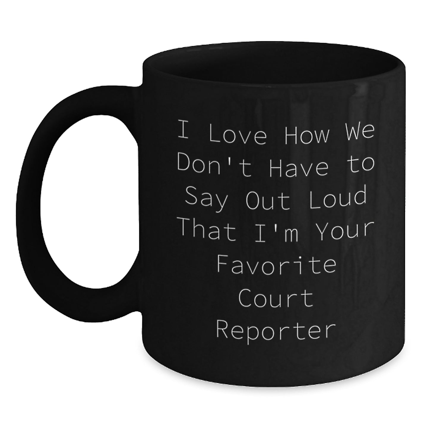 Funny Court Reporter Gifts from Friends, Birthday Unique Coffee Mugs for Court Reporter, I Love How We Don't Have To Say Out Loud That I'm Your Favorite Court Reporter - Main