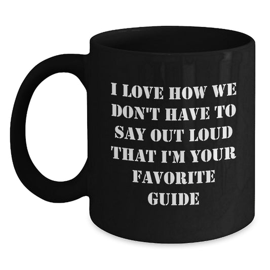 Funny Guide Gifts from Friends, Personalized Black Coffee Mug for Graduation Unique Gifts, I Love How We Don't Have To Say Out Loud That I'm Your Favorite Guide - Main