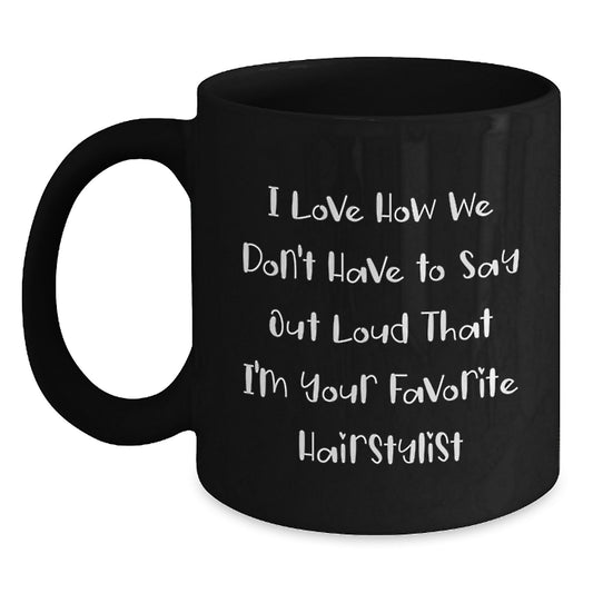 Funny Hairstylist Gifts from Friends - I Love How We Don't Have To Say Out Loud - Black Coffee Mug for Graduation Unique Gifts for Hairstylist Men Women Friends Coworkers Family - Main
