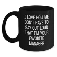 Load image into Gallery viewer, Funny Boss Gifts for Manager - I Love How We Don&#39;t Have To Say Out Loud That I&#39;m Your Favorite Manager Black Coffee Mug, Best Christmas Unique Gifts from Men to Women Coworkers Family - Main
