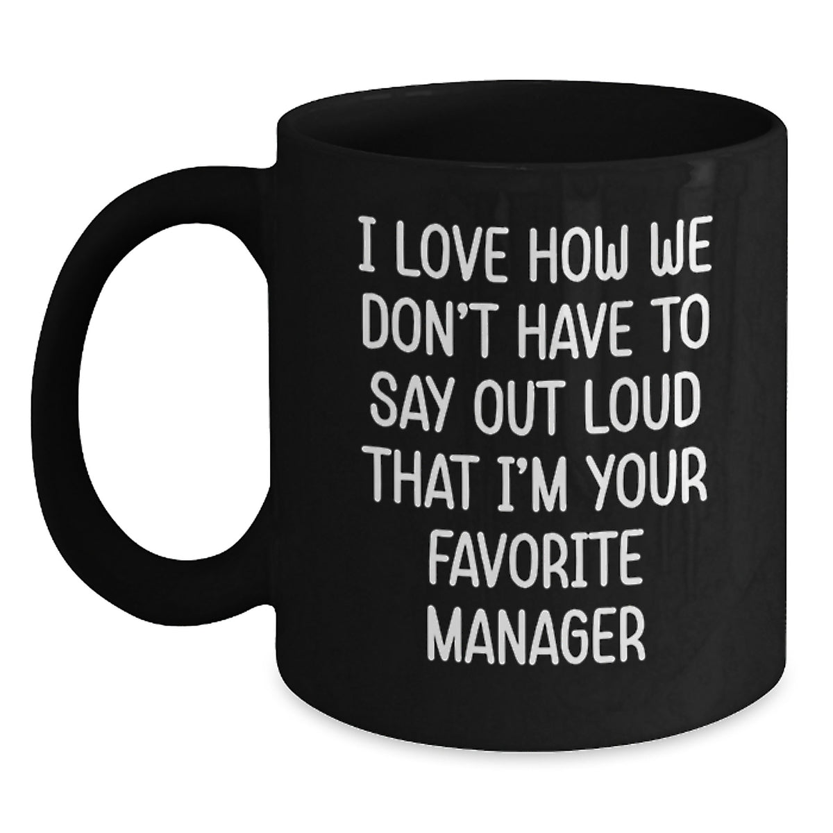 Funny Boss Gifts for Manager - I Love How We Don't Have To Say Out Loud That I'm Your Favorite Manager Black Coffee Mug, Best Christmas Unique Gifts from Men to Women Coworkers Family - Main
