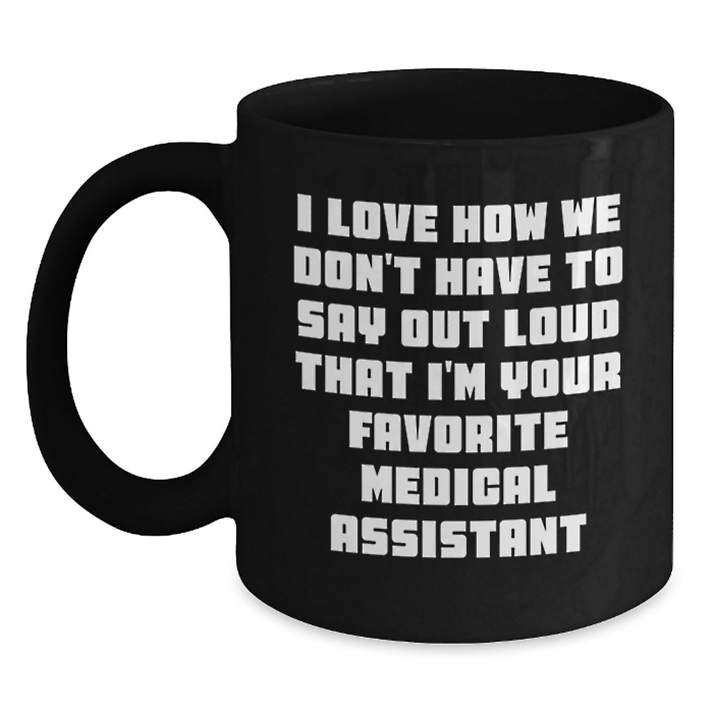 Funny Medical Assistant Christmas Unique Gifts from Coworkers to Medical Assistant Friends Black Coffee Mugs, I Love How We Don't Have To Say Out Loud That I'm Your Favorite Medical Assistant - Main