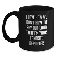 Load image into Gallery viewer, Funny Reporter Gifts, I Love How We Don&#39;t Have To Say Out Loud That I&#39;m Your Favorite Reporter, Black Coffee Mug Gifts from Friends, Gifts for Reporter, Birthday Unique Gifts - Main
