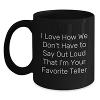 Load image into Gallery viewer, Funny Teller Gifts from Friends and Family - I Love How We Don&#39;t Have To Say Out Loud That I&#39;m Your Favorite Teller Black Coffee Mug for Graduation - Main
